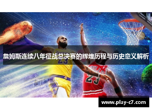 詹姆斯连续八年征战总决赛的辉煌历程与历史意义解析