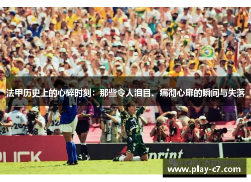 法甲历史上的心碎时刻：那些令人泪目、痛彻心扉的瞬间与失落