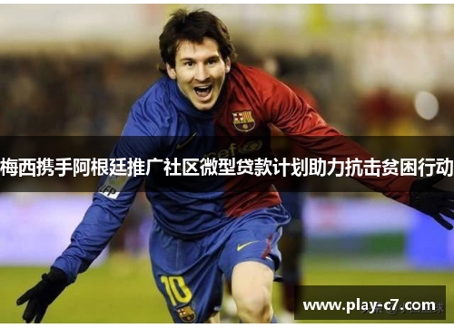 梅西携手阿根廷推广社区微型贷款计划助力抗击贫困行动