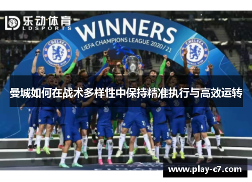 曼城如何在战术多样性中保持精准执行与高效运转