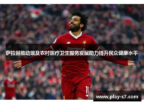 萨拉赫推动埃及农村医疗卫生服务发展助力提升民众健康水平