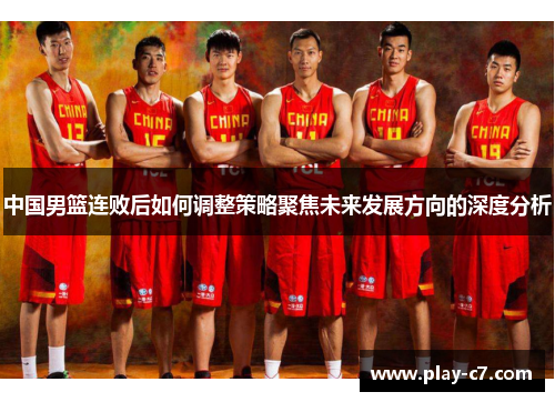 中国男篮连败后如何调整策略聚焦未来发展方向的深度分析