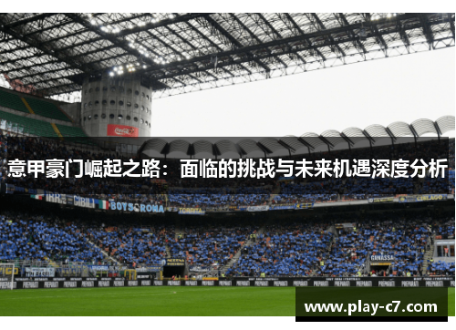 意甲豪门崛起之路：面临的挑战与未来机遇深度分析