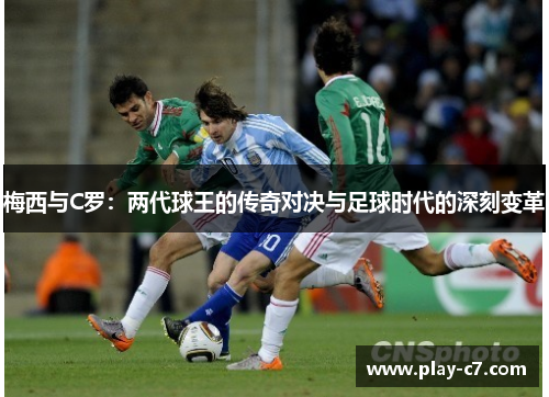 梅西与C罗：两代球王的传奇对决与足球时代的深刻变革