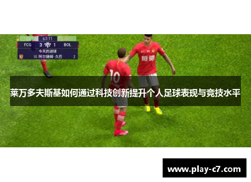 莱万多夫斯基如何通过科技创新提升个人足球表现与竞技水平