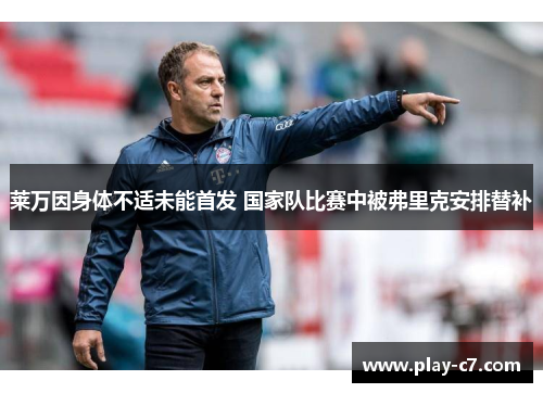 莱万因身体不适未能首发 国家队比赛中被弗里克安排替补