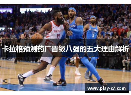 卡拉格预测药厂晋级八强的五大理由解析