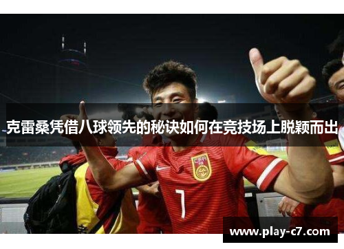 克雷桑凭借八球领先的秘诀如何在竞技场上脱颖而出