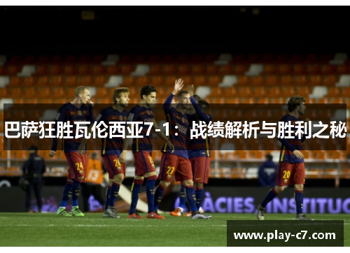 巴萨狂胜瓦伦西亚7-1：战绩解析与胜利之秘