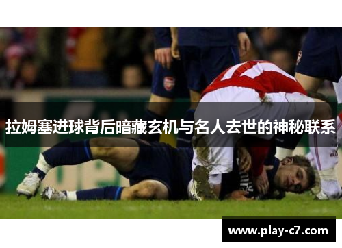 拉姆塞进球背后暗藏玄机与名人去世的神秘联系