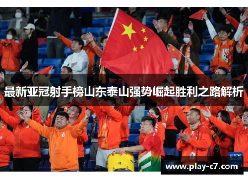 最新亚冠射手榜山东泰山强势崛起胜利之路解析