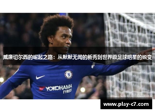 威廉切尔西的崛起之路：从默默无闻的新秀到世界级足球明星的蜕变
