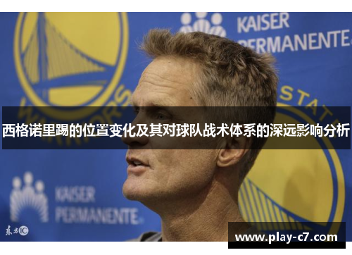 西格诺里踢的位置变化及其对球队战术体系的深远影响分析