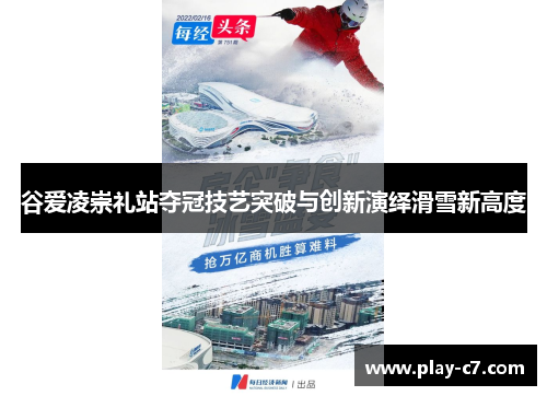谷爱凌崇礼站夺冠技艺突破与创新演绎滑雪新高度