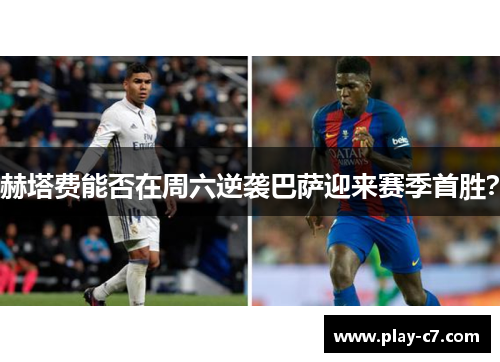 赫塔费能否在周六逆袭巴萨迎来赛季首胜？