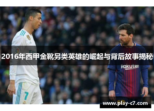 2016年西甲金靴另类英雄的崛起与背后故事揭秘