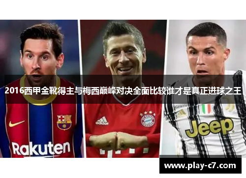 2016西甲金靴得主与梅西巅峰对决全面比较谁才是真正进球之王