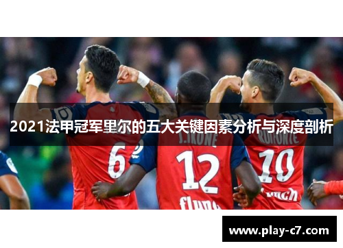 2021法甲冠军里尔的五大关键因素分析与深度剖析