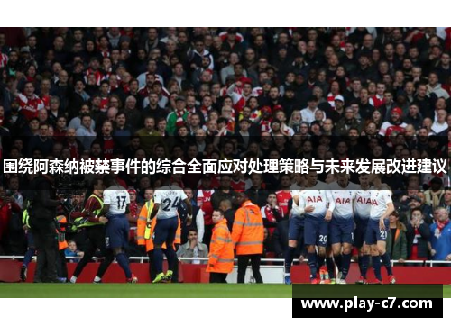 围绕阿森纳被禁事件的综合全面应对处理策略与未来发展改进建议