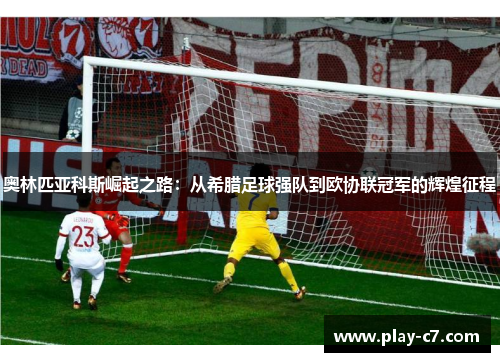 奥林匹亚科斯崛起之路：从希腊足球强队到欧协联冠军的辉煌征程