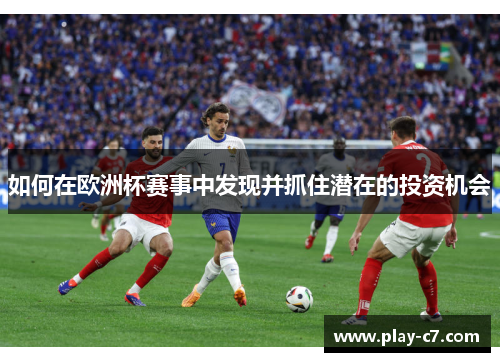 如何在欧洲杯赛事中发现并抓住潜在的投资机会