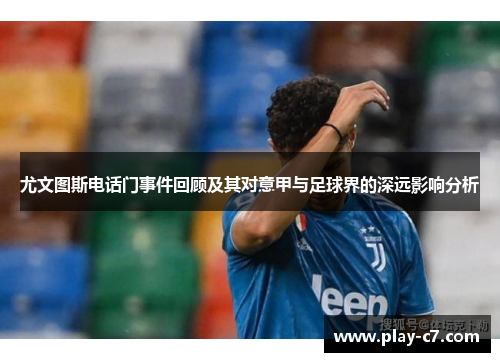 尤文图斯电话门事件回顾及其对意甲与足球界的深远影响分析
